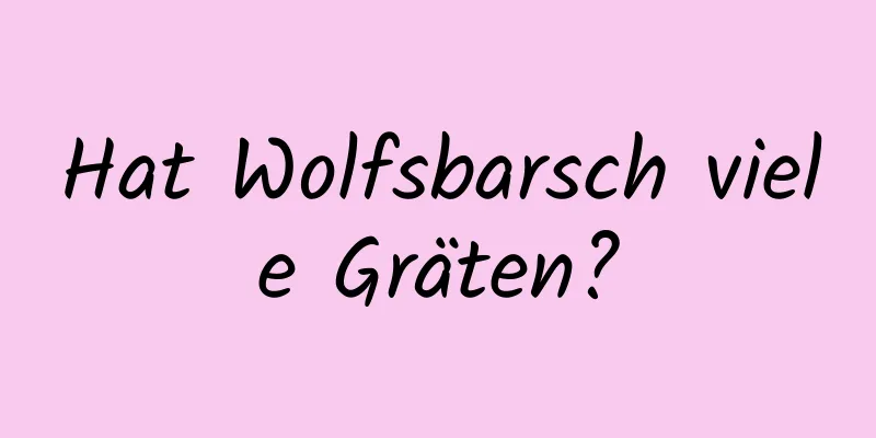 Hat Wolfsbarsch viele Gräten?