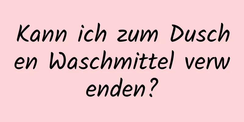 Kann ich zum Duschen Waschmittel verwenden?