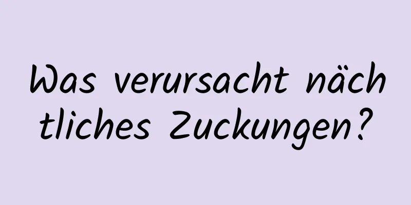 Was verursacht nächtliches Zuckungen?