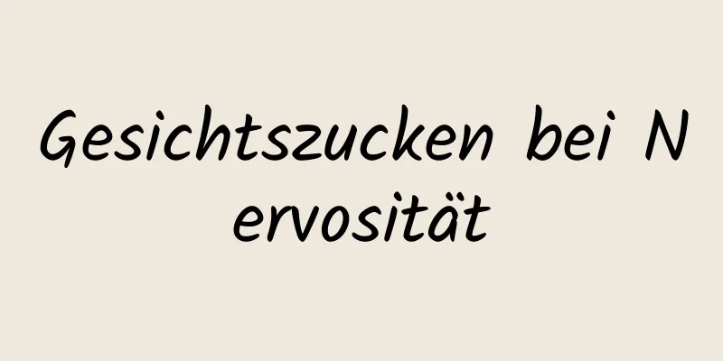 Gesichtszucken bei Nervosität