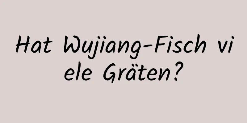 Hat Wujiang-Fisch viele Gräten?