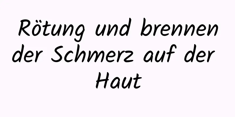 Rötung und brennender Schmerz auf der Haut