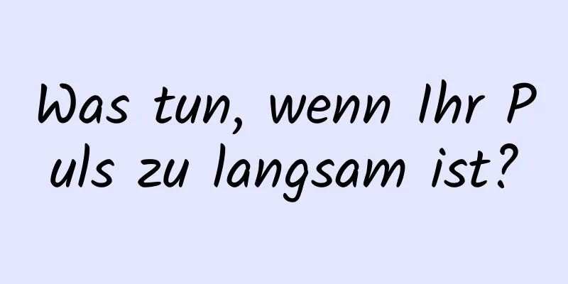 Was tun, wenn Ihr Puls zu langsam ist?
