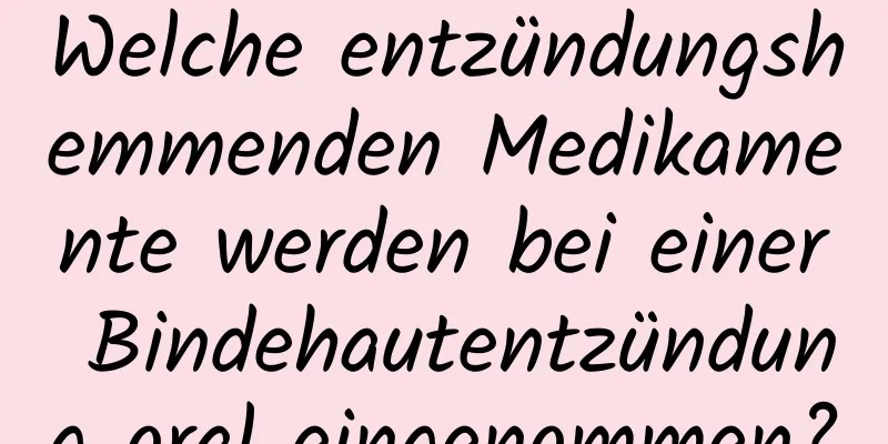 Welche entzündungshemmenden Medikamente werden bei einer Bindehautentzündung oral eingenommen?