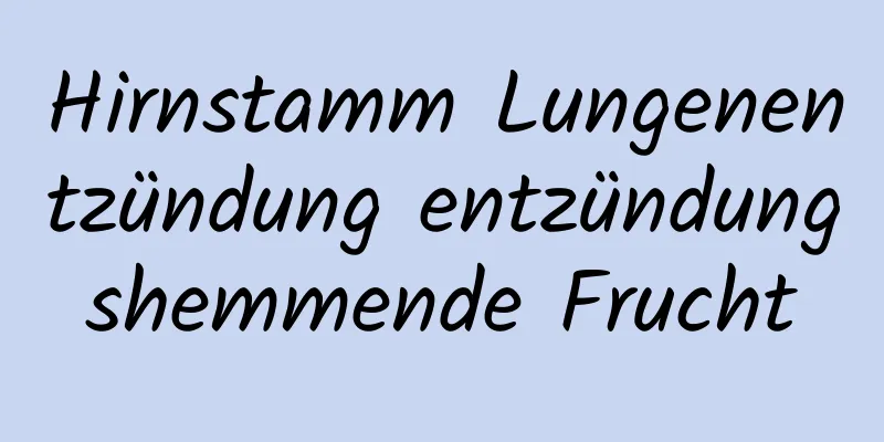 Hirnstamm Lungenentzündung entzündungshemmende Frucht