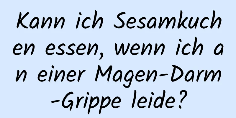 Kann ich Sesamkuchen essen, wenn ich an einer Magen-Darm-Grippe leide?