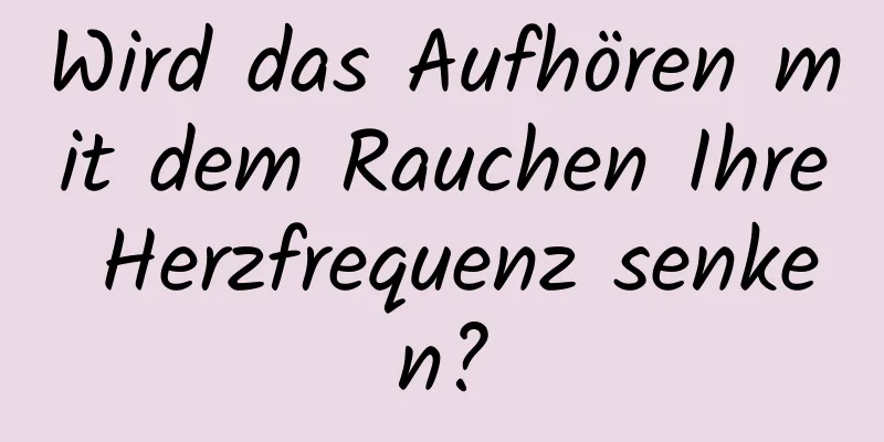Wird das Aufhören mit dem Rauchen Ihre Herzfrequenz senken?