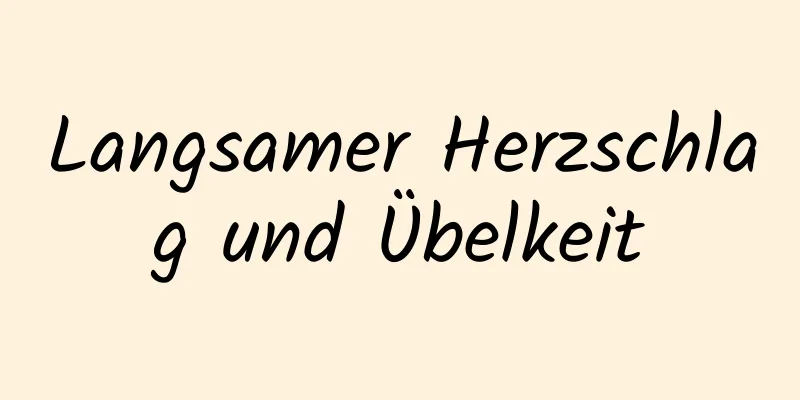 Langsamer Herzschlag und Übelkeit