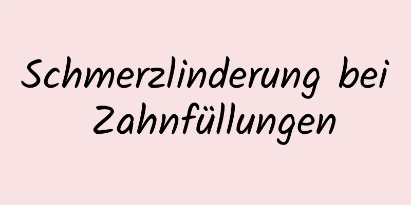 Schmerzlinderung bei Zahnfüllungen
