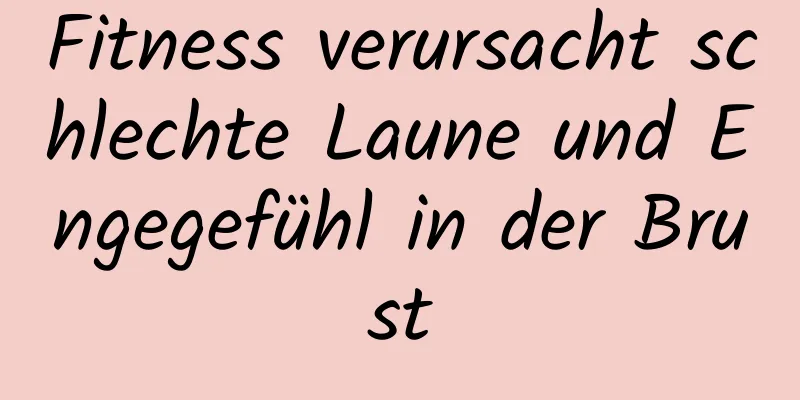 Fitness verursacht schlechte Laune und Engegefühl in der Brust