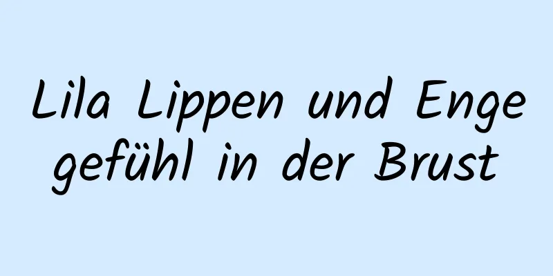 Lila Lippen und Engegefühl in der Brust