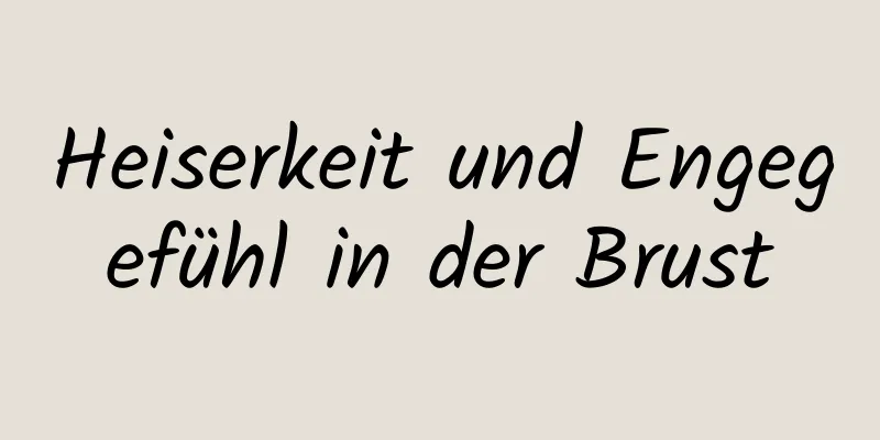 Heiserkeit und Engegefühl in der Brust