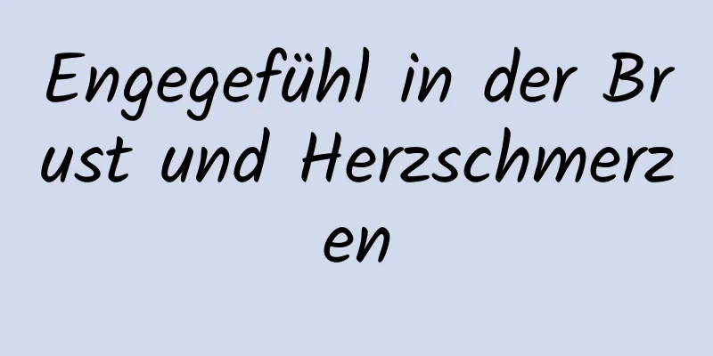 Engegefühl in der Brust und Herzschmerzen