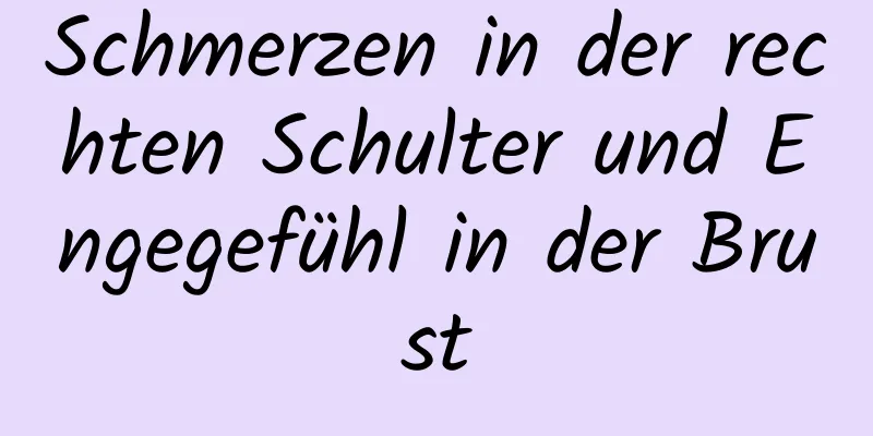 Schmerzen in der rechten Schulter und Engegefühl in der Brust
