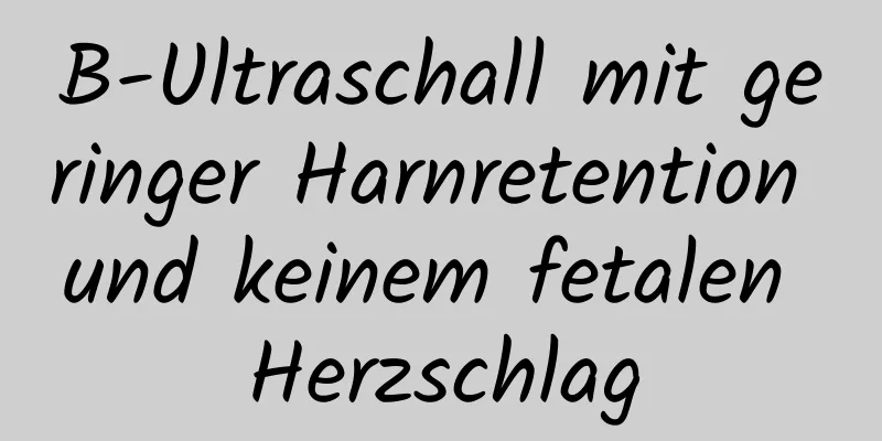 B-Ultraschall mit geringer Harnretention und keinem fetalen Herzschlag