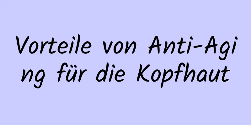 Vorteile von Anti-Aging für die Kopfhaut
