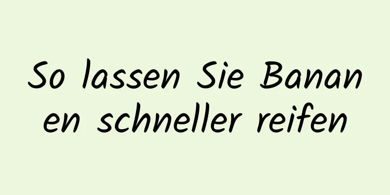 So lassen Sie Bananen schneller reifen