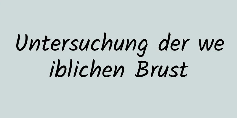 Untersuchung der weiblichen Brust