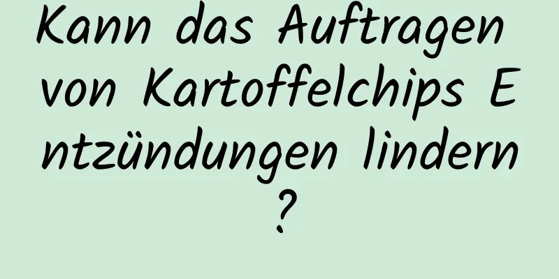 Kann das Auftragen von Kartoffelchips Entzündungen lindern?