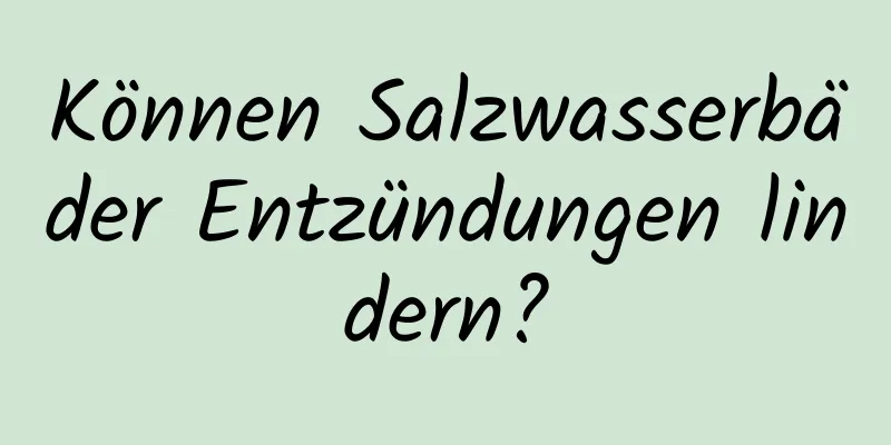 Können Salzwasserbäder Entzündungen lindern?