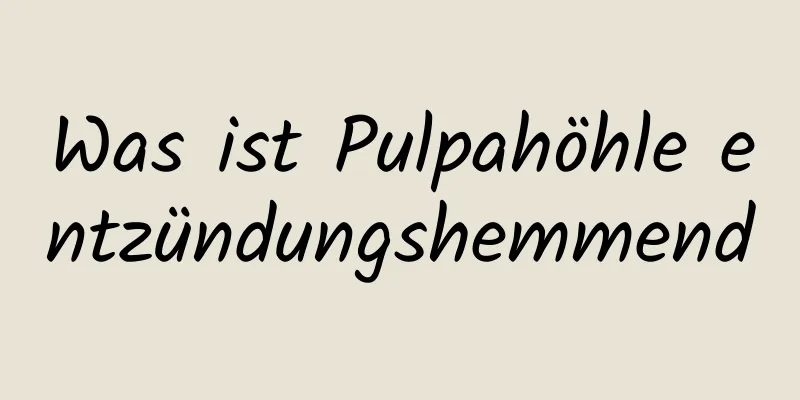 Was ist Pulpahöhle entzündungshemmend