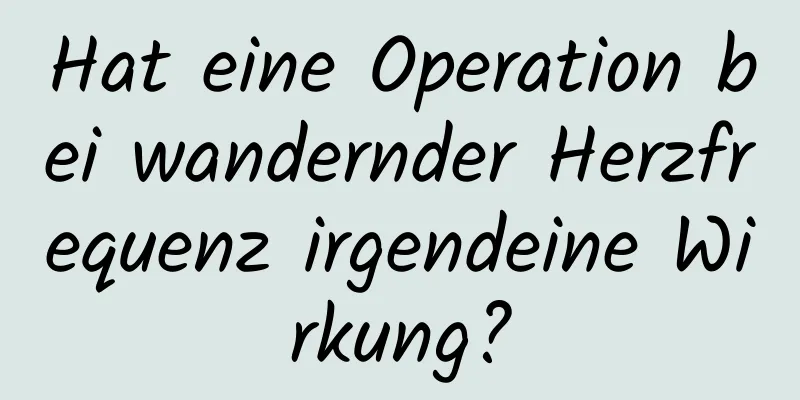 Hat eine Operation bei wandernder Herzfrequenz irgendeine Wirkung?