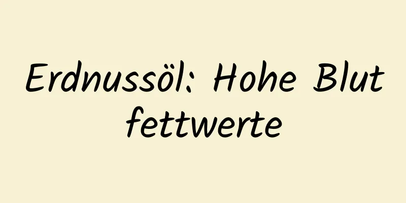 Erdnussöl: Hohe Blutfettwerte