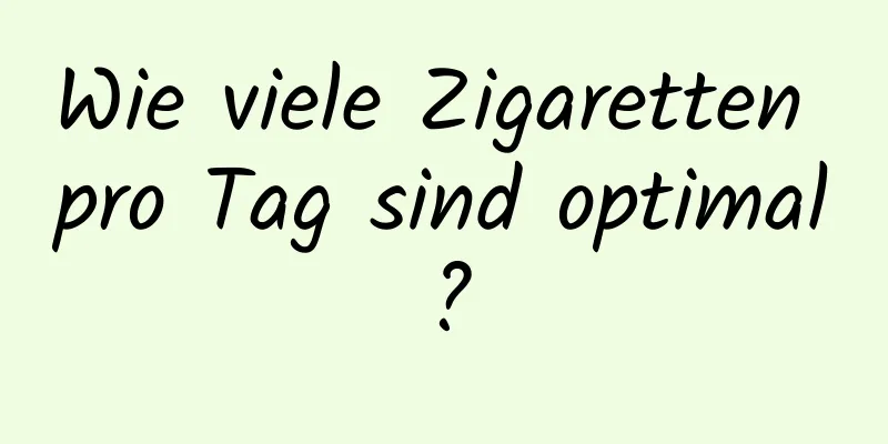 Wie viele Zigaretten pro Tag sind optimal?