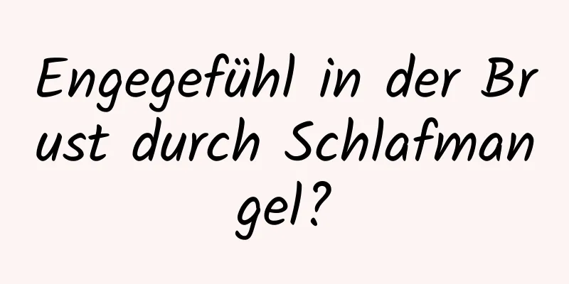 Engegefühl in der Brust durch Schlafmangel?