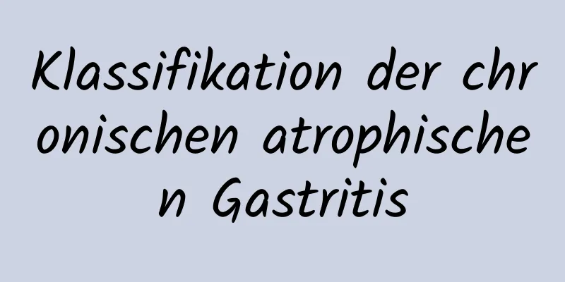 Klassifikation der chronischen atrophischen Gastritis