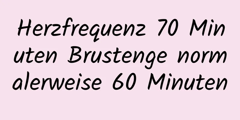 Herzfrequenz 70 Minuten Brustenge normalerweise 60 Minuten