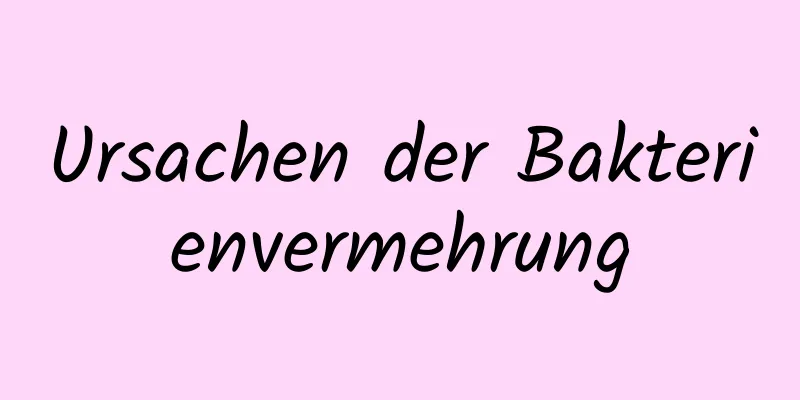 Ursachen der Bakterienvermehrung