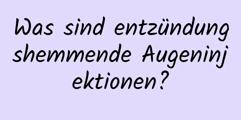 Was sind entzündungshemmende Augeninjektionen?