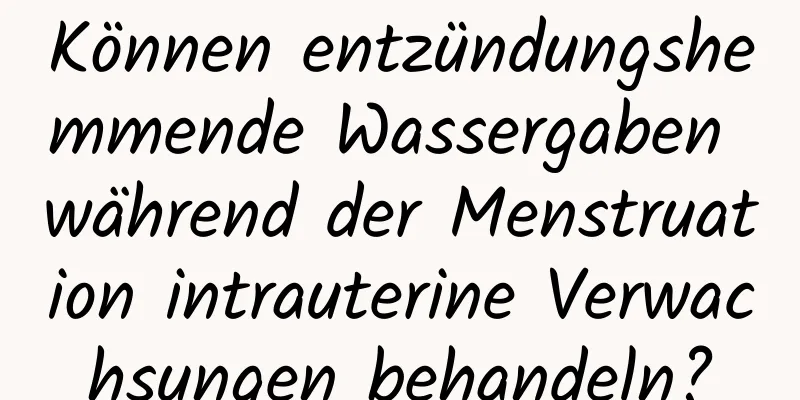 Können entzündungshemmende Wassergaben während der Menstruation intrauterine Verwachsungen behandeln?