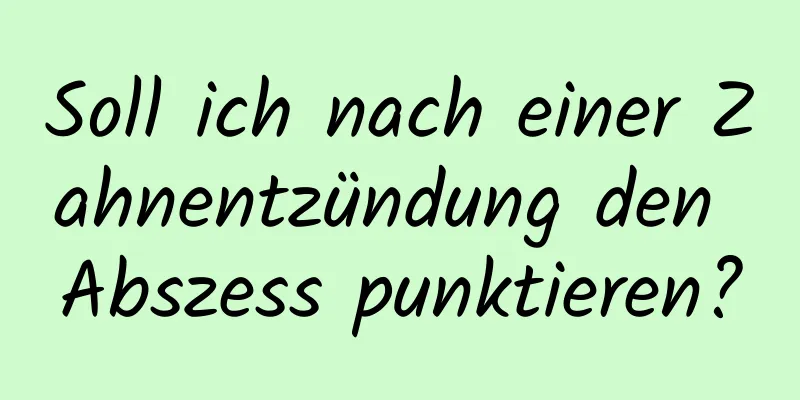 Soll ich nach einer Zahnentzündung den Abszess punktieren?