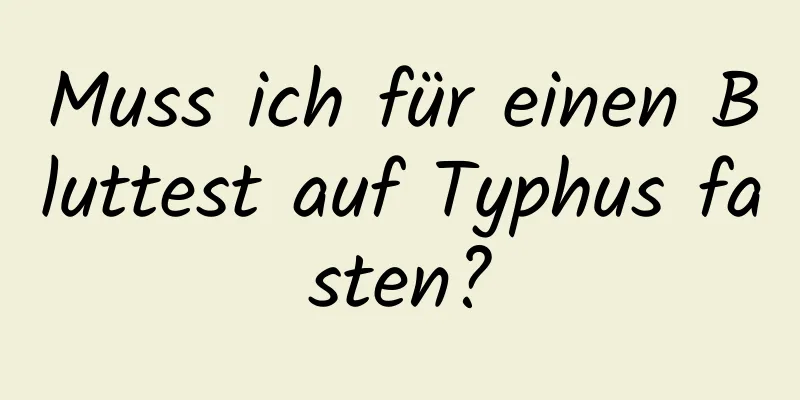 Muss ich für einen Bluttest auf Typhus fasten?