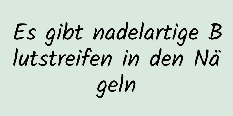 Es gibt nadelartige Blutstreifen in den Nägeln