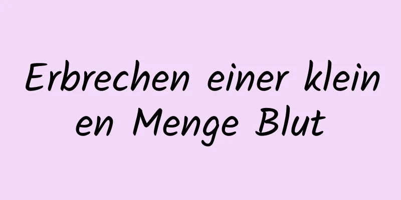 Erbrechen einer kleinen Menge Blut