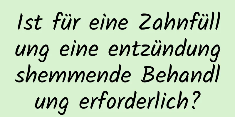 Ist für eine Zahnfüllung eine entzündungshemmende Behandlung erforderlich?