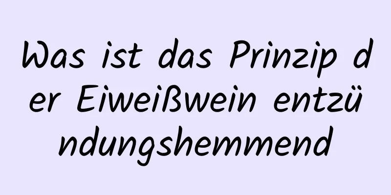Was ist das Prinzip der Eiweißwein entzündungshemmend