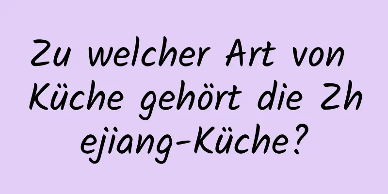 Zu welcher Art von Küche gehört die Zhejiang-Küche?