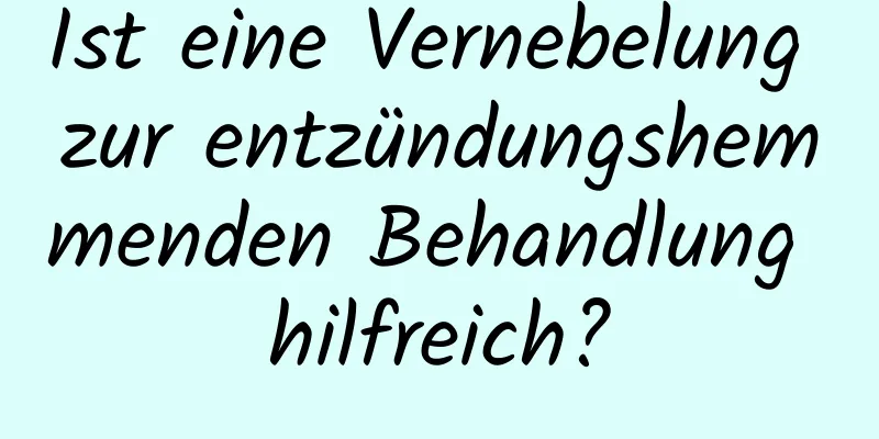 Ist eine Vernebelung zur entzündungshemmenden Behandlung hilfreich?