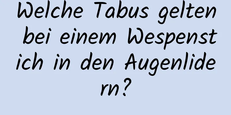Welche Tabus gelten bei einem Wespenstich in den Augenlidern?