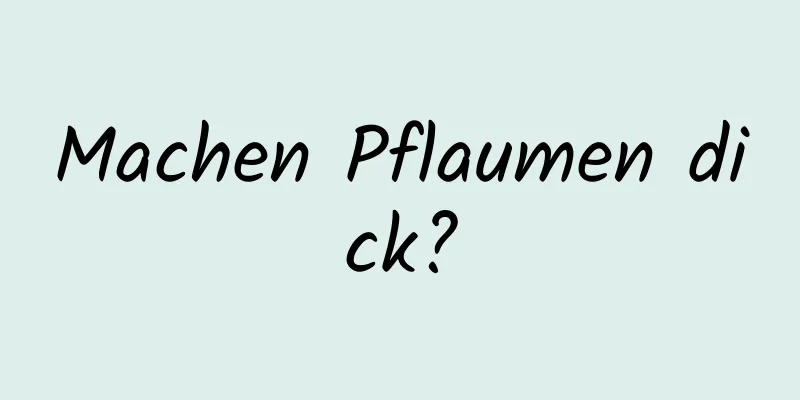 Machen Pflaumen dick?