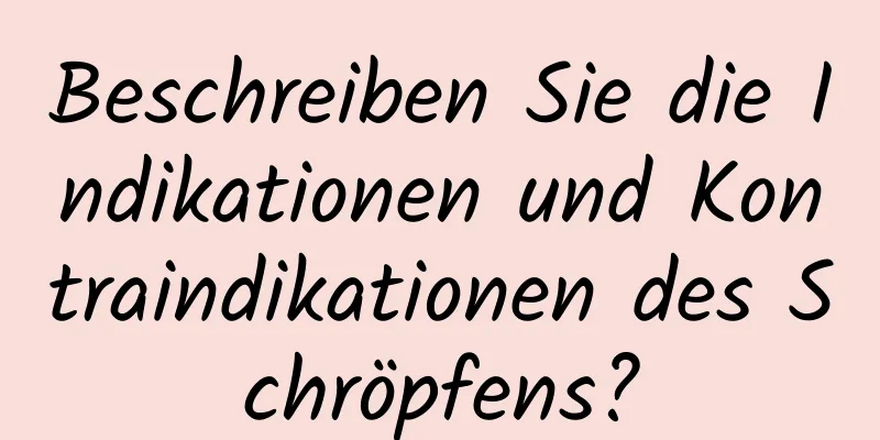 Beschreiben Sie die Indikationen und Kontraindikationen des Schröpfens?