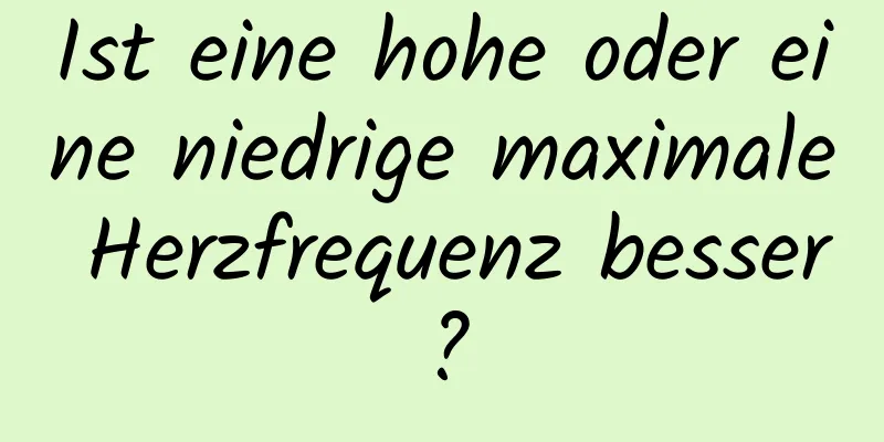 Ist eine hohe oder eine niedrige maximale Herzfrequenz besser?