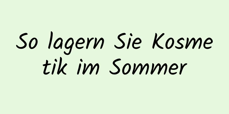So lagern Sie Kosmetik im Sommer