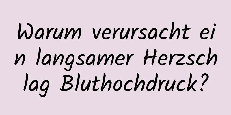 Warum verursacht ein langsamer Herzschlag Bluthochdruck?