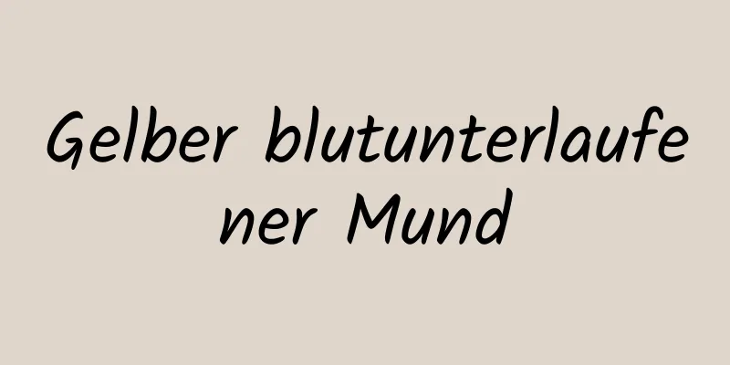 Gelber blutunterlaufener Mund