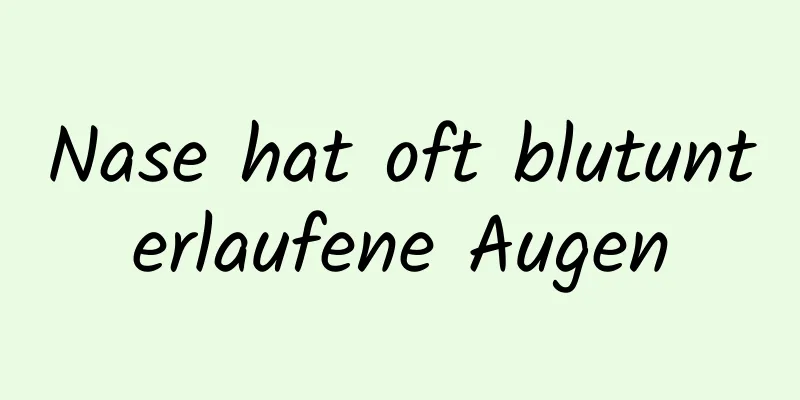 Nase hat oft blutunterlaufene Augen